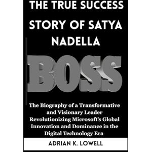 K. Lowell, Adrian The True Success Story of Satya Nadella: The Biography of a Transformative and Visionary Leader Revolutionizing Microsoft’s Global Innovation and ... Changers: Biographies of Remarkable Icons") K. Lowell, Adrian The True Success Story of Satya Nadella: The Biography of a Transformative and Visionary Leader Revolutionizing Microsoft’s Global Innovation and ... Changers: Biographies of Remarkable Icons")