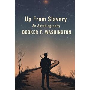 WASHINGTON, BOOKER T. Up From Slavery: An Autobiography WASHINGTON, BOOKER T. Up From Slavery: An Autobiography
