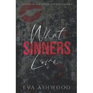 Ashwood, Eva What Sinners Love: A Dark Reverse Harem College Romance (Sinners of Hawthorne University) Ashwood, Eva What Sinners Love: A Dark Reverse Harem College Romance (Sinners of Hawthorne University)
