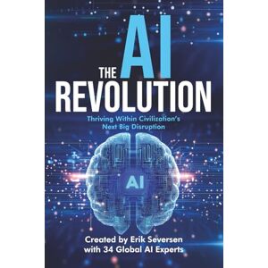 Seversen, Erik The AI Revolution: Thriving Within Civilization's Next Big Disruption Seversen, Erik The AI Revolution: Thriving Within Civilization's Next Big Disruption