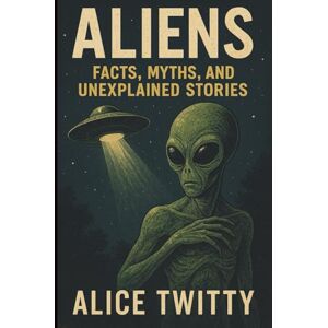 Twitty, Alice Aliens: Facts, Myths, and Unexplained Stories: What Governments Know — And What They're Not Telling Us Twitty, Alice Aliens: Facts, Myths, and Unexplained Stories: What Governments Know — And What They're Not Telling Us