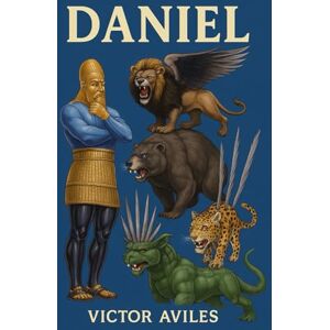 Aviles, Victor Las Profecias De Daniel: Exposición detallada con ilustraciones a colores y responder argumentos Aviles, Victor Las Profecias De Daniel: Exposición detallada con ilustraciones a colores y responder argumentos