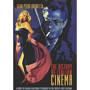 Brunetta, Gian Piero The History of Italian Cinema: A Guide To Italian Film From Its Origins To The Twenty-First Century Brunetta, Gian Piero The History of Italian Cinema: A Guide To Italian Film From Its Origins To The Twenty-First Century