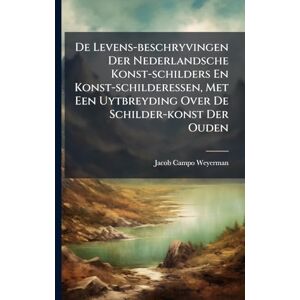 Weyerman, Jacob Campo De Levens-beschryvingen Der Nederlandsche Konst-schilders En Konst-schilderessen, Met Een Uytbreyding Over De Schilder-konst Der Ouden: Verrykt Met ... En Konst-schilderessen, Volume 2... Weyerman, Jacob Campo De Levens-beschryvingen Der Nederlandsche Konst-schilders En Konst-schilderessen, Met Een Uytbreyding Over De Schilder-konst Der Ouden: Verrykt Met ... En Konst-schilderessen, Volume 2...