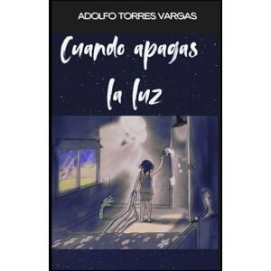 TORRES VARGAS, ADOLFO Cuando Apagas la Luz: El Miedo Acecha En La Obscuridad TORRES VARGAS, ADOLFO Cuando Apagas la Luz: El Miedo Acecha En La Obscuridad
