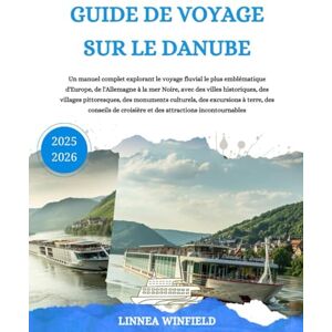 Winfield, Linnea GUIDE DE VOYAGE SUR LE DANUBE 2025-2026: Un manuel complet explorant le voyage fluvial le plus emblématique d'Europe, de l'Allemagne à la mer Noire, ... culturels, des excursions à terre... Winfield, Linnea GUIDE DE VOYAGE SUR LE DANUBE 2025-2026: Un manuel complet explorant le voyage fluvial le plus emblématique d'Europe, de l'Allemagne à la mer Noire, ... culturels, des excursions à terre...