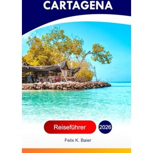 Baier, Felix K Cartagena Reiseführer 2026: Erkunden Sie die kolumbianische Karibikküste TopAttraktionen, Strände, Küche, versteckte Juwelen, Abenteuer mit perfekter Reiseroute und InsiderEmpfehlungen in Südamerika Baier, Felix K Cartagena Reiseführer 2026: Erkunden Sie die kolumbianische Karibikküste TopAttraktionen, Strände, Küche, versteckte Juwelen, Abenteuer mit perfekter Reiseroute und InsiderEmpfehlungen in Südamerika