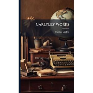 Carlyle, Thomas Carlyles' Works Carlyle, Thomas Carlyles' Works
