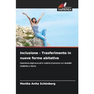 Schönberg, Monika Anita Inclusione Trasferimento in nuove forme abitative: Esperienza degli avvocati in materia di persone con disabilità intellettive e fisiche Schönberg, Monika Anita Inclusione Trasferimento in nuove forme abitative: Esperienza degli avvocati in materia di persone con disabilità intellettive e fisiche