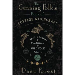 Forest, Danu The Cunning Folk's Book of Cottage Witchcraft: Spells, Charms & Traditions of Wild Folk Magic Forest, Danu The Cunning Folk's Book of Cottage Witchcraft: Spells, Charms & Traditions of Wild Folk Magic