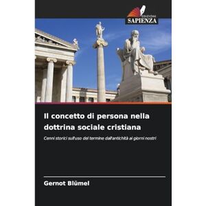 Blümel, Gernot Il concetto di persona nella dottrina sociale cristiana: Cenni storici sull'uso del termine dall'antichità ai giorni nostri Blümel, Gernot Il concetto di persona nella dottrina sociale cristiana: Cenni storici sull'uso del termine dall'antichità ai giorni nostri