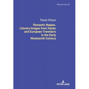 Villani Romantic Naples. Literary Images from Italian and European Travellers in the Early Nineteenth Century: 30 (Romania Viva) Villani Romantic Naples. Literary Images from Italian and European Travellers in the Early Nineteenth Century: 30 (Romania Viva)