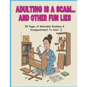 Skye, Anaka Adulting Is A Scam...And Other Fun Lies: 50 Pages of Relatable Realness & Disappointment To Color (Comical and Explicit Adult Coloring Books) Skye, Anaka Adulting Is A Scam...And Other Fun Lies: 50 Pages of Relatable Realness & Disappointment To Color (Comical and Explicit Adult Coloring Books)