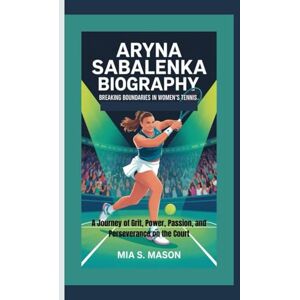 S. Mason, Mia ARYNA SABALENKA BIOGRAPHY: Breaking Boundaries in Women’s Tennis — A Journey of Grit, Power, Passion, and Perseverance on the Court S. Mason, Mia ARYNA SABALENKA BIOGRAPHY: Breaking Boundaries in Women’s Tennis — A Journey of Grit, Power, Passion, and Perseverance on the Court
