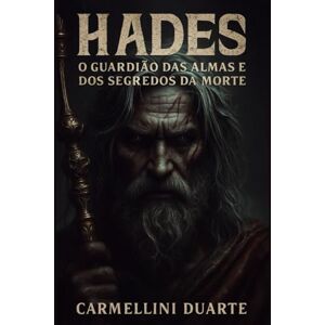 Duarte, Carmellini Hades O Guardião das Almas e dos Segredos da Morte (Mitologias do Mundo: As Histórias que Moldaram a Humanidade) Duarte, Carmellini Hades O Guardião das Almas e dos Segredos da Morte (Mitologias do Mundo: As Histórias que Moldaram a Humanidade)