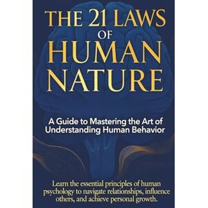 Kohl, Robert The 21 Laws of Human Nature: A Guide to Mastering the Art of Understanding Human Behaviour: Learn the essential principle of human psychology to ... influence others and achieve personal growth Kohl, Robert The 21 Laws of Human Nature: A Guide to Mastering the Art of Understanding Human Behaviour: Learn the essential principle of human psychology to ... influence others and achieve personal growth