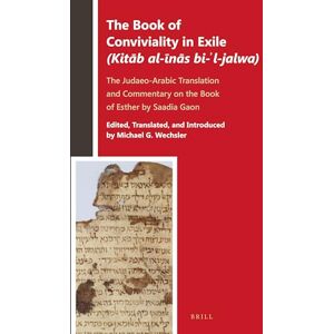 Wechsler, Michael G. The Book of Conviviality in Exile (Kitāb al-īnās bi-ʾl-jalwa): The Judaeo-Arabic Translation and Commentary of Saadia Gaon on the Book of Esther: 1 (Biblia Arabica, 1) Wechsler, Michael G. The Book of Conviviality in Exile (Kitāb al-īnās bi-ʾl-jalwa): The Judaeo-Arabic Translation and Commentary of Saadia Gaon on the Book of Esther: 1 (Biblia Arabica, 1)