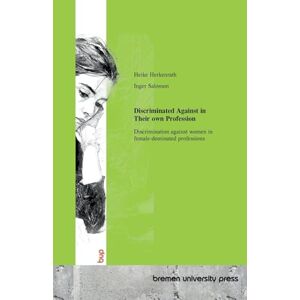 Herkenrath, Heike Discriminated Against in Their own Profession: Discrimination against women in female-dominated professions Herkenrath, Heike Discriminated Against in Their own Profession: Discrimination against women in female-dominated professions