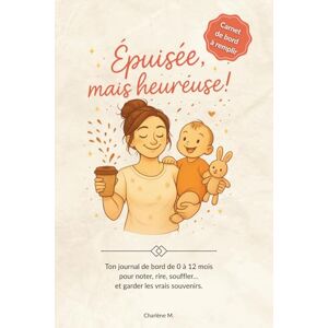 M, Charlène Épuisée, mais heureuse !: Carnet de bord à remplir Ton journal de bord de 0 à 12 mois pour noter, rire, souffler… et garder les vrais souvenirs. M, Charlène Épuisée, mais heureuse !: Carnet de bord à remplir Ton journal de bord de 0 à 12 mois pour noter, rire, souffler… et garder les vrais souvenirs.