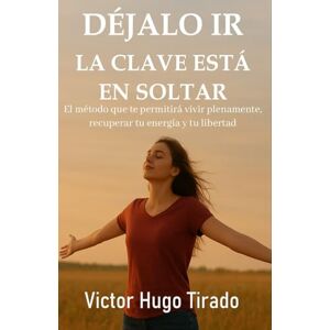 Hugo Boss Déjalo ir, La Clave Está en Soltar: El método que te permitirá vivir plenamente, recuperar tu energía y tu libertad Hugo Boss Déjalo ir, La Clave Está en Soltar: El método que te permitirá vivir plenamente, recuperar tu energía y tu libertad