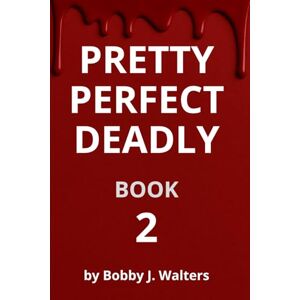 Walters, Bobby J. Pretty Perfect Deadly: Book 2 Walters, Bobby J. Pretty Perfect Deadly: Book 2