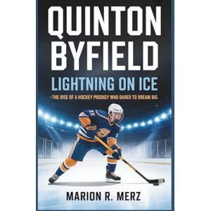 R. Merz, Marion QUINTON BYFIELD: Lightning on Ice —The Rise of a Hockey Prodigy Who Dared to Dream Big R. Merz, Marion QUINTON BYFIELD: Lightning on Ice —The Rise of a Hockey Prodigy Who Dared to Dream Big