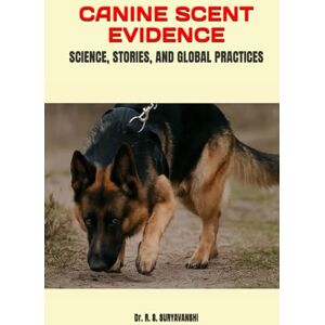 SURYAVANSHI PhD, DR. RAMESHWER SINGH CANINE SCENT EVIDENCE: SCIENCE, STORIES, AND GLOBAL PRACTICES (POLICE WORKING DOG TRAINING SERIES) SURYAVANSHI PhD, DR. RAMESHWER SINGH CANINE SCENT EVIDENCE: SCIENCE, STORIES, AND GLOBAL PRACTICES (POLICE WORKING DOG TRAINING SERIES)