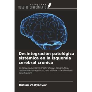 Vastyanyov, Ruslan Desintegración patológica sistémica en la isquemia cerebral crónica: Investigación experimental y clínica, estudio de los mecanismos patogénicos para el desarrollo de nuevos tratamientos Vastyanyov, Ruslan Desintegración patológica sistémica en la isquemia cerebral crónica: Investigación experimental y clínica, estudio de los mecanismos patogénicos para el desarrollo de nuevos tratamientos