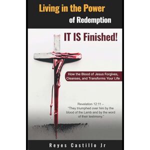 Castillo Jr, Reyes Finished: Living in the Power of Redemption: How the Blood of Jesus Forgives, Cleanses, and Transforms Your Life Castillo Jr, Reyes Finished: Living in the Power of Redemption: How the Blood of Jesus Forgives, Cleanses, and Transforms Your Life