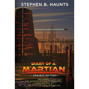 Haunts, Stephen B. Diary of a Martian: Omnibus Edition: Includes The Discovery, Soul Soldiers, Earthbound, and The Mind Prison Novella Haunts, Stephen B. Diary of a Martian: Omnibus Edition: Includes The Discovery, Soul Soldiers, Earthbound, and The Mind Prison Novella