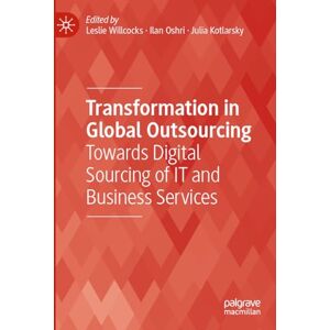 Transformation in Global Outsourcing: Towards Digital Sourcing of IT and Business Services (Technology, Work and Globalization) Transformation in Global Outsourcing: Towards Digital Sourcing of IT and Business Services (Technology, Work and Globalization)