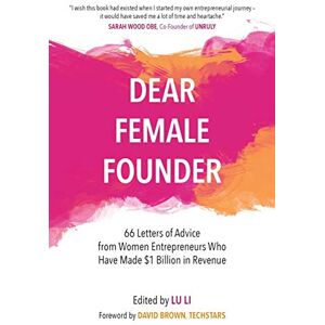 Li, Lu Dear Female Founder: 66 Letters of Advice from Women Entrepreneurs Who Have Made $1 Billion in Revenue: 66 Letters of Advice from Women Entrepreneurs Who Have Made $1 Billion Dollars in Revenue Li, Lu Dear Female Founder: 66 Letters of Advice from Women Entrepreneurs Who Have Made $1 Billion in Revenue: 66 Letters of Advice from Women Entrepreneurs Who Have Made $1 Billion Dollars in Revenue