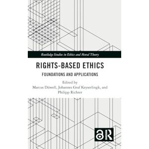 Rights-Based Ethics: Foundations and Applications (Routledge Studies in Ethics and Moral Theory) Rights-Based Ethics: Foundations and Applications (Routledge Studies in Ethics and Moral Theory)