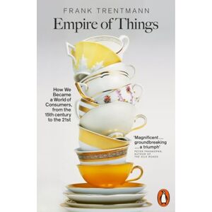 Trentmann, Frank Empire of Things: How We Became a World of Consumers, from the Fifteenth Century to the Twenty-First Trentmann, Frank Empire of Things: How We Became a World of Consumers, from the Fifteenth Century to the Twenty-First