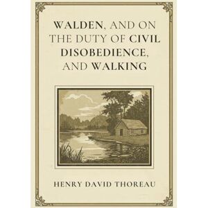 HENRY DAVID THOREAU WALDEN, AND ON THE DUTY OF CIVIL DISOBEDIENCE, AND WALKING HENRY DAVID THOREAU WALDEN, AND ON THE DUTY OF CIVIL DISOBEDIENCE, AND WALKING