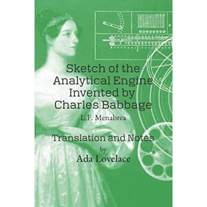 Menabrea, Luigi Federico Sketch of the Analytical Engine Invented by Charles Babbage: Translation and Notes by Ada Lovelace Menabrea, Luigi Federico Sketch of the Analytical Engine Invented by Charles Babbage: Translation and Notes by Ada Lovelace
