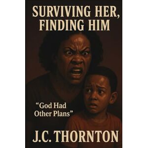 Thornton, JC Surviving Her, Finding Him: “God Had Other Plans” (No More Silence) Thornton, JC Surviving Her, Finding Him: “God Had Other Plans” (No More Silence)