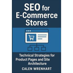 Wrenhart, Calen SEO for E-Commerce Stores: Technical Strategies for Product Pages and Site Architecture (Bussiness Collections) Wrenhart, Calen SEO for E-Commerce Stores: Technical Strategies for Product Pages and Site Architecture (Bussiness Collections)