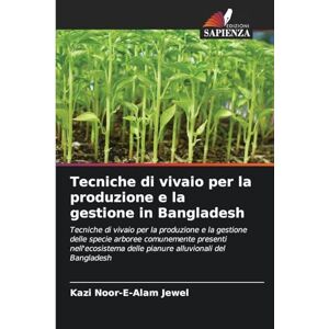 Jewel, Kazi Noor-E-Alam Tecniche di vivaio per la produzione e la gestione in Bangladesh: Tecniche di vivaio per la produzione e la gestione delle specie arboree comunemente ... delle pianure alluvionali del Bangladesh Jewel, Kazi Noor-E-Alam Tecniche di vivaio per la produzione e la gestione in Bangladesh: Tecniche di vivaio per la produzione e la gestione delle specie arboree comunemente ... delle pianure alluvionali del Bangladesh