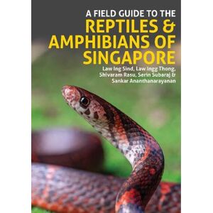 Sind, Law Ing A Field Guide to the Reptiles and Amphibians of Singapore Sind, Law Ing A Field Guide to the Reptiles and Amphibians of Singapore