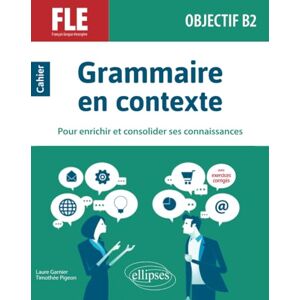 Garnier, Laure FLE (français langue étrangère). Objectif B2. Grammaire en contexte Garnier, Laure FLE (français langue étrangère). Objectif B2. Grammaire en contexte