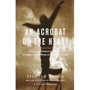 Wangh, Stephen An Acrobat of the Heart: A Physical Approach to Acting Inspired by the Work of Jerzy Grotowski Wangh, Stephen An Acrobat of the Heart: A Physical Approach to Acting Inspired by the Work of Jerzy Grotowski