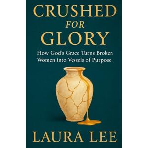 Lee Crushed for Glory: How God’s Grace Turns Broken Women into Vessels of Purpose Lee Crushed for Glory: How God’s Grace Turns Broken Women into Vessels of Purpose