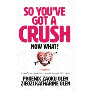 Phoenix So You’ve Got a Crush... Now What?: A Teen’s Survival Guide to Navigating Your First Crush Phoenix So You’ve Got a Crush... Now What?: A Teen’s Survival Guide to Navigating Your First Crush