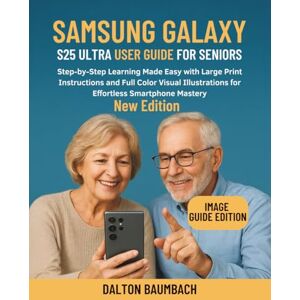 Baumbach, Dalton Samsung Galaxy S25 Ultra User Guide for Seniors: Step-by-Step Learning Made Easy with Large Print Instructions and Full Color Visual Illustrations for Effortless Smartphone Mastery Baumbach, Dalton Samsung Galaxy S25 Ultra User Guide for Seniors: Step-by-Step Learning Made Easy with Large Print Instructions and Full Color Visual Illustrations for Effortless Smartphone Mastery