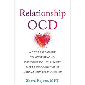 Rajaee, Sheva Relationship OCD: A CBT-Based Guide to Move Beyond Obsessive Doubt, Anxiety, and Fear of Commitment in Romantic Relationships Rajaee, Sheva Relationship OCD: A CBT-Based Guide to Move Beyond Obsessive Doubt, Anxiety, and Fear of Commitment in Romantic Relationships