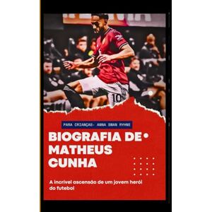 Ryhne, Anna Swan Biografia de Matheus Cunha para Crianças: A incrível ascensão de um jovem herói do futebol Ryhne, Anna Swan Biografia de Matheus Cunha para Crianças: A incrível ascensão de um jovem herói do futebol