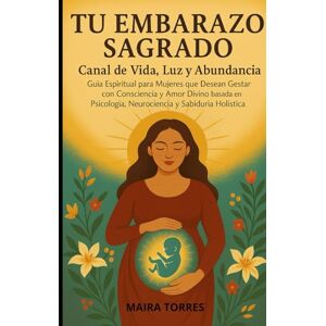 Torres, Sra Maira Lucrecia TU EMBARAZO SAGRADO: CANAL DE VIDA, LUZ Y ABUNDANCIA GUIA ESPIRITUAL PARA MUJERES QUE DECEAN GESTAS CON CONCIENCIANY AMOR BASADO EN PSICOLOGIA ... HOLISTICA (EL CAMINO SAGRADO DEL SER) Torres, Sra Maira Lucrecia TU EMBARAZO SAGRADO: CANAL DE VIDA, LUZ Y ABUNDANCIA GUIA ESPIRITUAL PARA MUJERES QUE DECEAN GESTAS CON CONCIENCIANY AMOR BASADO EN PSICOLOGIA ... HOLISTICA (EL CAMINO SAGRADO DEL SER)