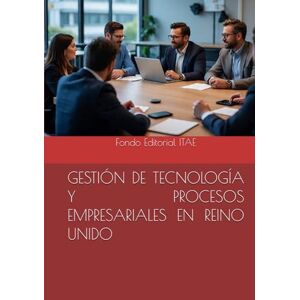 ITAE, Fondo Editorial GESTIÓN DE TECNOLOGÍA Y PROCESOS EMPRESARIALES EN REINO UNIDO ITAE, Fondo Editorial GESTIÓN DE TECNOLOGÍA Y PROCESOS EMPRESARIALES EN REINO UNIDO