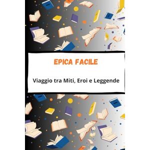 Corti, Elena Epica Facile: Viaggio tra Miti, Eroi e Leggende: Dall’Iliade all’Odissea, dall’Eneide alla Chanson de Roland – Un libro facilitato per la Prima Media Corti, Elena Epica Facile: Viaggio tra Miti, Eroi e Leggende: Dall’Iliade all’Odissea, dall’Eneide alla Chanson de Roland – Un libro facilitato per la Prima Media